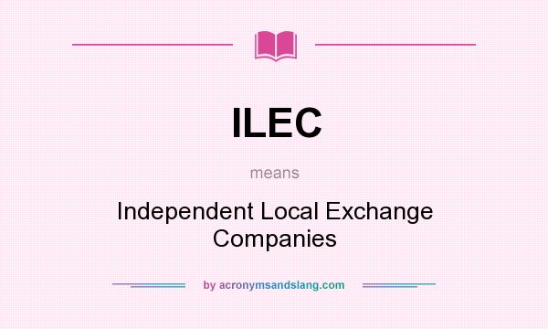 What does ILEC mean? It stands for Independent Local Exchange Companies