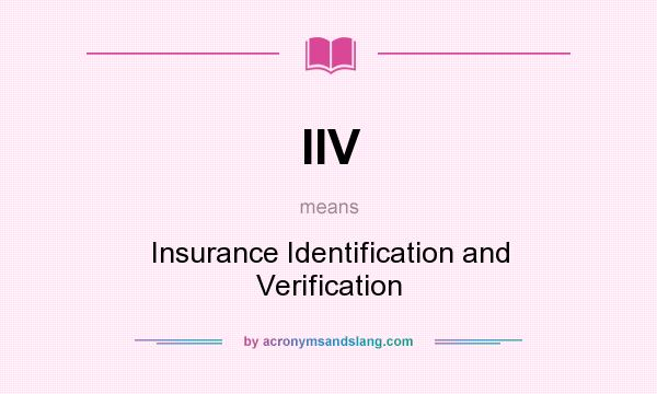 What does IIV mean? It stands for Insurance Identification and Verification