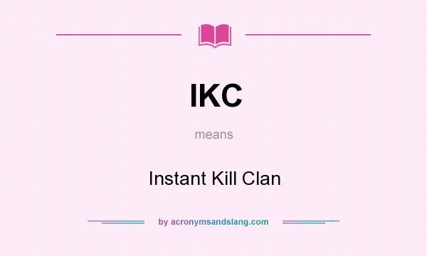 What does IKC mean? It stands for Instant Kill Clan