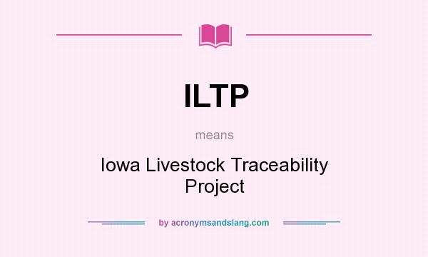 What does ILTP mean? It stands for Iowa Livestock Traceability Project