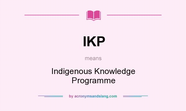 What does IKP mean? It stands for Indigenous Knowledge Programme