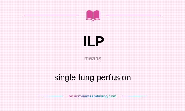 What does ILP mean? It stands for single-lung perfusion
