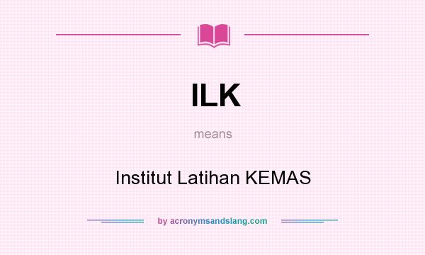 What does ILK mean? It stands for Institut Latihan KEMAS