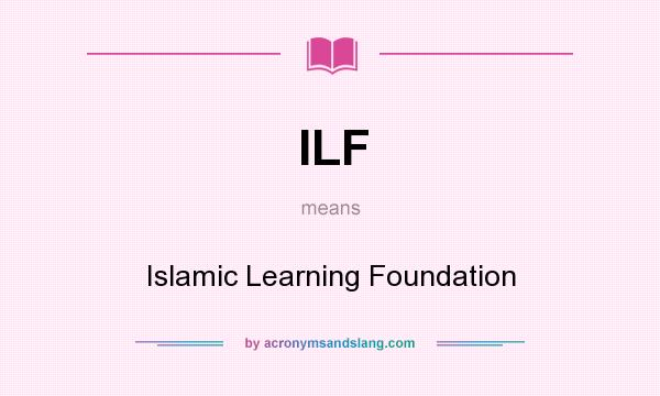What does ILF mean? It stands for Islamic Learning Foundation