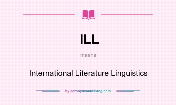 What does ILL mean? It stands for International Literature Linguistics