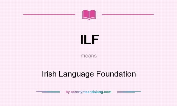 What does ILF mean? It stands for Irish Language Foundation