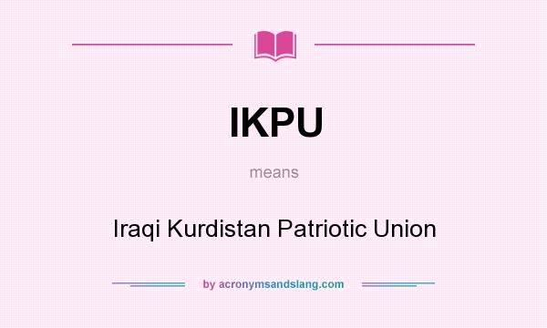 What does IKPU mean? It stands for Iraqi Kurdistan Patriotic Union