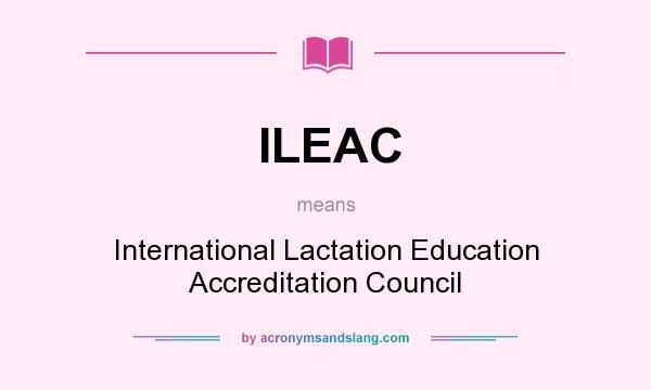 What does ILEAC mean? It stands for International Lactation Education Accreditation Council