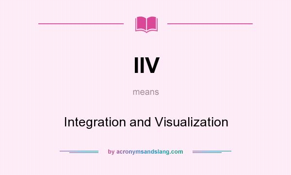 What does IIV mean? It stands for Integration and Visualization
