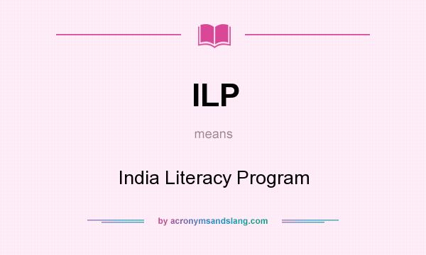 What does ILP mean? It stands for India Literacy Program