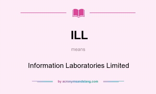 What does ILL mean? It stands for Information Laboratories Limited