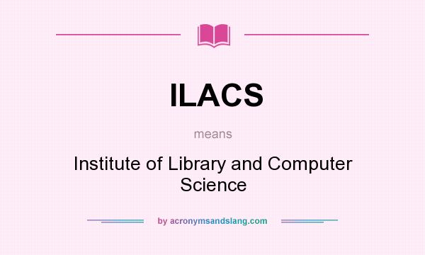 What does ILACS mean? It stands for Institute of Library and Computer Science