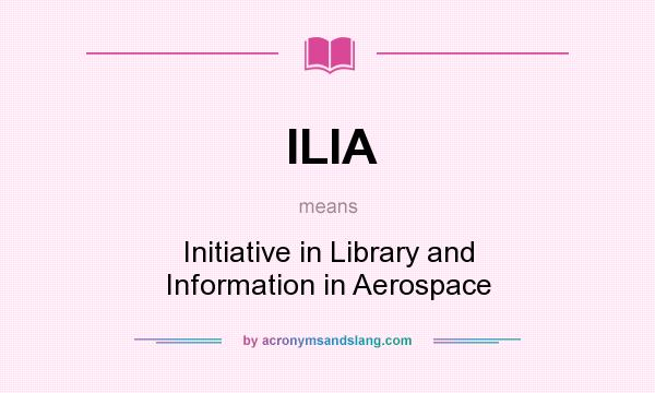 What does ILIA mean? It stands for Initiative in Library and Information in Aerospace