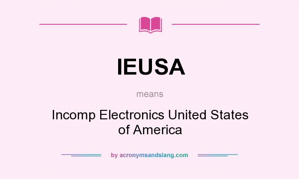 What does IEUSA mean? It stands for Incomp Electronics United States of America