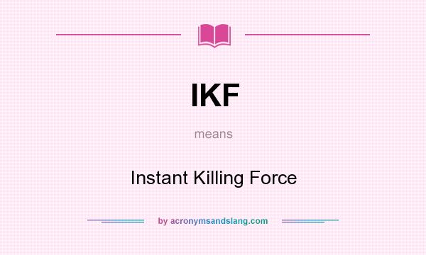 What does IKF mean? It stands for Instant Killing Force