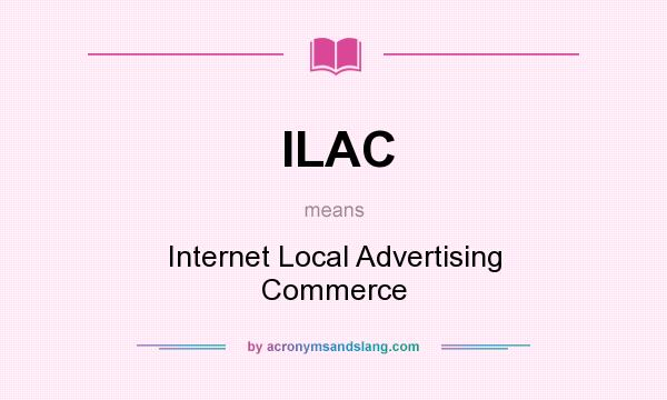What does ILAC mean? It stands for Internet Local Advertising Commerce
