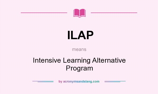 What does ILAP mean? It stands for Intensive Learning Alternative Program