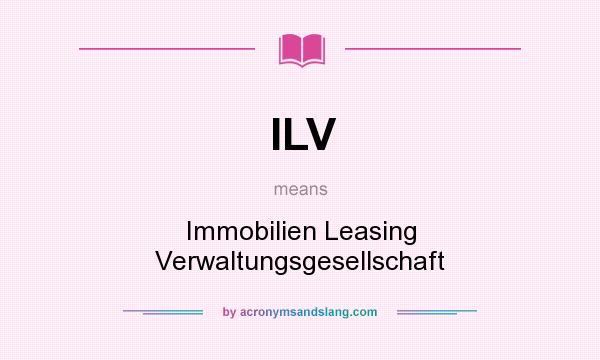What does ILV mean? It stands for Immobilien Leasing Verwaltungsgesellschaft