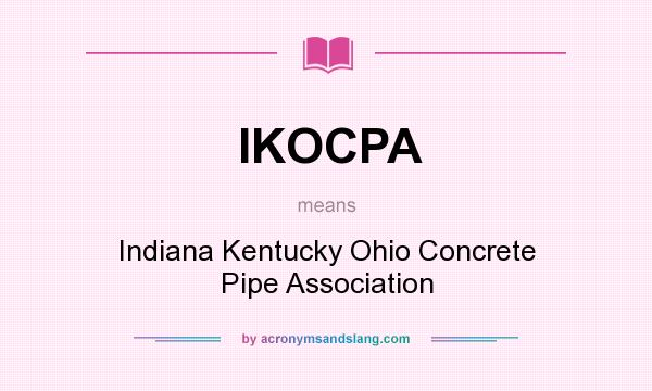 What does IKOCPA mean? It stands for Indiana Kentucky Ohio Concrete Pipe Association