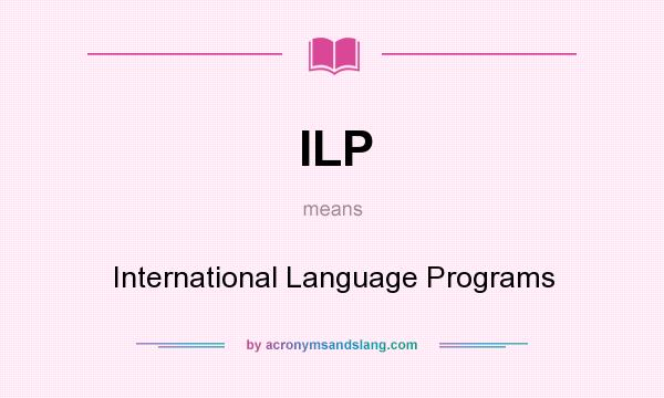 What does ILP mean? It stands for International Language Programs