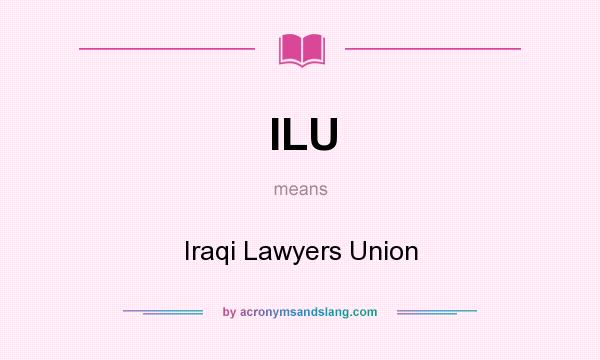 What does ILU mean? It stands for Iraqi Lawyers Union
