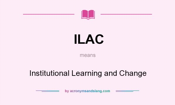 What does ILAC mean? It stands for Institutional Learning and Change