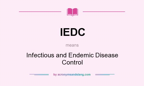 What does IEDC mean? It stands for Infectious and Endemic Disease Control