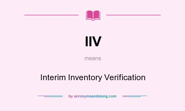 What does IIV mean? It stands for Interim Inventory Verification
