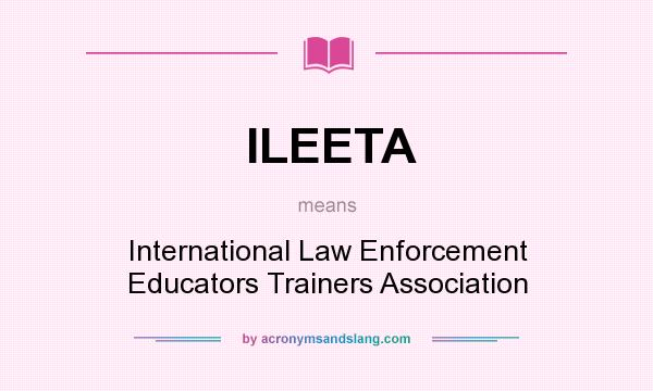 What does ILEETA mean? It stands for International Law Enforcement Educators Trainers Association
