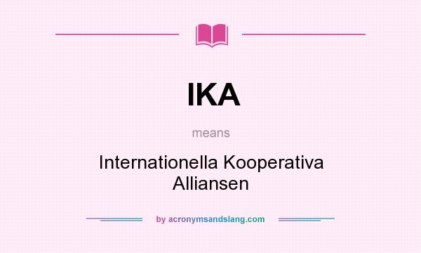 What does IKA mean? It stands for Internationella Kooperativa Alliansen