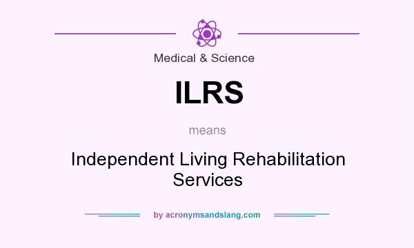 What does ILRS mean? It stands for Independent Living Rehabilitation Services