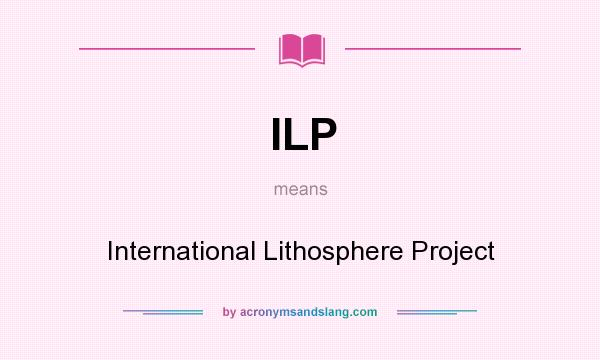 What does ILP mean? It stands for International Lithosphere Project