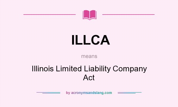 What does ILLCA mean? It stands for Illinois Limited Liability Company Act