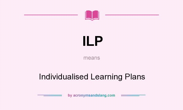 What does ILP mean? It stands for Individualised Learning Plans