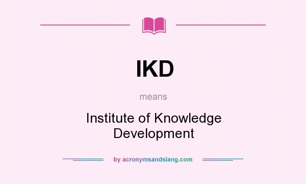 What does IKD mean? It stands for Institute of Knowledge Development