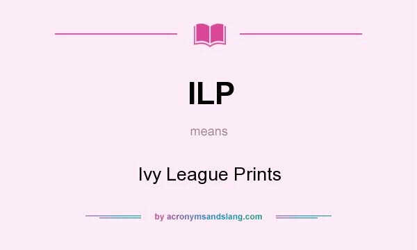 What does ILP mean? It stands for Ivy League Prints