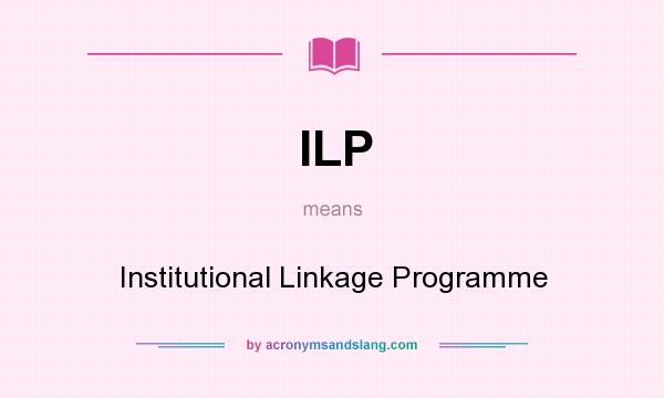 What does ILP mean? It stands for Institutional Linkage Programme