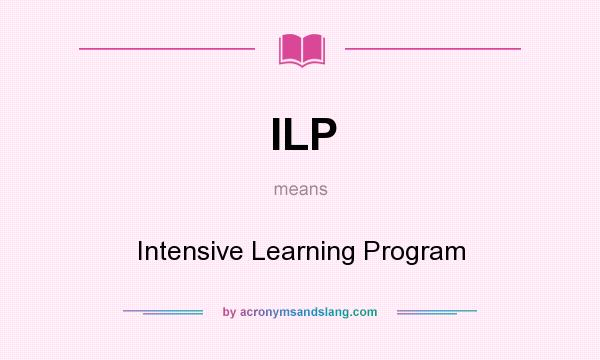 What does ILP mean? It stands for Intensive Learning Program