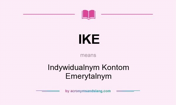 What does IKE mean? It stands for Indywidualnym Kontom Emerytalnym