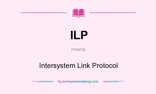 What does ILP mean? It stands for Intersystem Link Protocol
