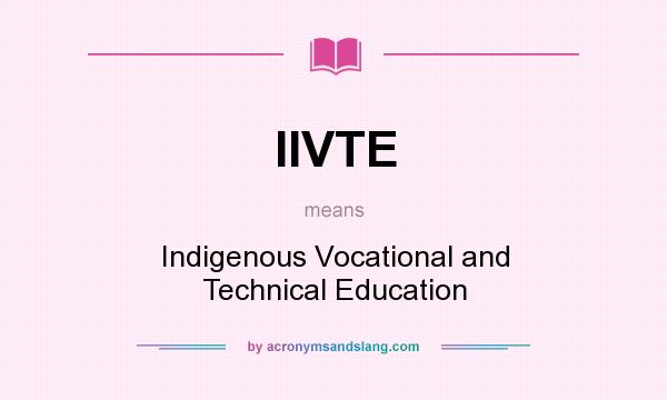 What does IIVTE mean? It stands for Indigenous Vocational and Technical Education