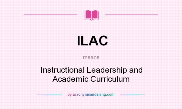 What does ILAC mean? It stands for Instructional Leadership and Academic Curriculum