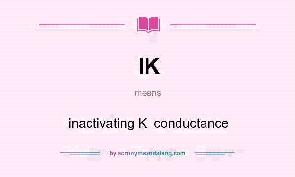 What does IK mean? It stands for inactivating K  conductance