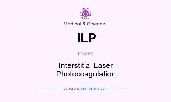 What does ILP mean? It stands for Interstitial Laser Photocoagulation