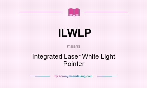 What does ILWLP mean? It stands for Integrated Laser White Light Pointer