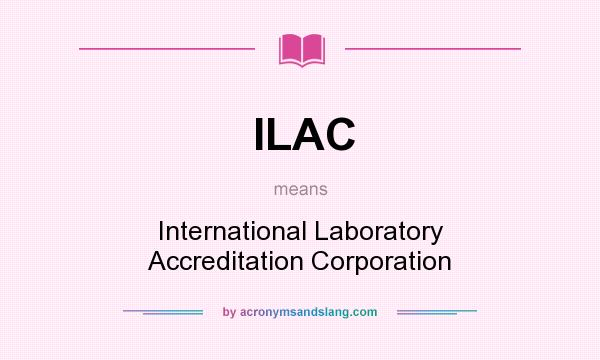 What does ILAC mean? It stands for International Laboratory Accreditation Corporation