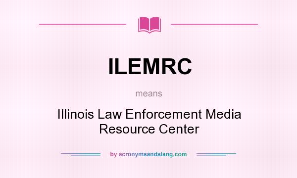 What does ILEMRC mean? It stands for Illinois Law Enforcement Media Resource Center