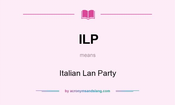 What does ILP mean? It stands for Italian Lan Party