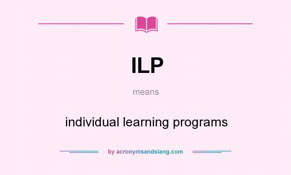What does ILP mean? It stands for individual learning programs
