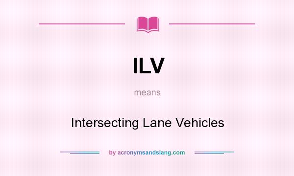 What does ILV mean? It stands for Intersecting Lane Vehicles